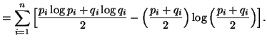 $\displaystyle =\sum_{i=1}^n{\Big[{p_i\log p_i+q_i\log q_i\over2}-\Big({p_i+q_i\over 2}\Big) \log \Big({p_i+q_i\over2}\Big)\Big]}.$