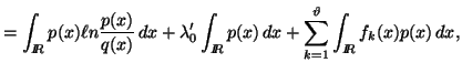 $\displaystyle =\int_{I\!\!R}{p(x) \ell n {p(x)\over q(x)}\,dx}+ \lambda'_0\int_{I\!\!R}{p(x)\,dx}+\sum_{k=1}^{\vartheta}{\int_{I\!\!R}{f_k(x)p(x)\,dx}},$