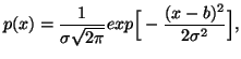 $\displaystyle p(x)={1\over \sigma\sqrt{2\pi}}exp \Big[-{(x-b)^2\over2\sigma^2}\Big],$