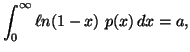 $\displaystyle \int_{0}^{\infty}{ \ell n (1-x)\ p(x)\, dx}= a,$