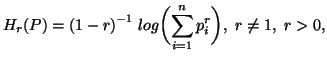 $\displaystyle H_r(P)={(1-r)}^{-1}\; log \biggl(\sum_{i=1}^n{p^r_i}\biggr), \r\neq 1,\ r> 0,$