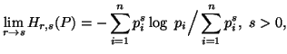 $\displaystyle \lim_{r \tos}{H_{r,s}(P)}=-\sum_{i=1}^n{p^s_i \log\ {p_i}}\Big/\sum_{i=1}^n{p^s_i},\ s>0,$