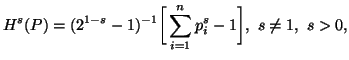 $\displaystyle H^s(P)=(2^{1-s}-1)^{-1}\bigg[\sum_{i=1}^n{p^s_i}-1\bigg],\ s\neq1,\ s>0,$