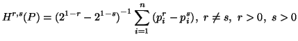 $\displaystyle H^{r,s}(P)={(2^{1-r}-2^{1-s})}^{-1}\sum_{i=1}^n{(p^r_i-p^s_i)},\r\neq s,\ r>0,\ s>0$