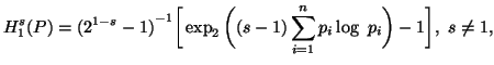 $\displaystyle H^s_1(P)={(2^{1-s}-1)}^{-1}\bigg[\exp_2\bigg((s-1)\sum_{i=1}^n{p_i\log\p_i}\bigg)-1\bigg],\ s\neq 1,$