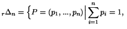 $\displaystyle _r\Delta_n=\Big\{P=(p_1,...,p_n)\Big\vert \sum_{i=1}^{n}p_i=1,\,\,$