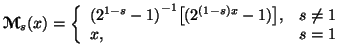 $\displaystyle {\bf {\ensuremath{\boldsymbol{\mathscr{M}}}}}_s(x)=\left\{\begin{......1-s}-1)}^{-1}\big[(2^{(1-s)x}-1)\big], & s\neq 1 \\ x, & s=1\end{array}\right.$