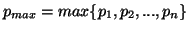 $ p_{max}=max\{p_1,p_2,...,p_n\}$