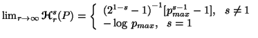 $ \lim_{r\to \infty}{ {\bf {\ensuremath{\boldsymbol{\mathscr{H}}}}}^s_r(P)}=\l......p^{s-1}_{max}-1],\\ s\neq 1 \\  -\log\, p_{max},\ \ s=1\end{array}\right.$