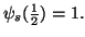 $ \psi_s({1\over 2})=1.$