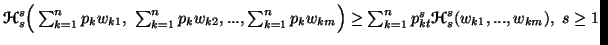 $ {\ensuremath{\boldsymbol{\mathscr{H}}}}^s_s\Big(\sum_{k=1}^n{p_kw_{k1}},\ \sum......_{kt}{\ensuremath{\boldsymbol{\mathscr{H}}}}^s_s(w_{k1},...,w_{km}) },\ s\geq 1$