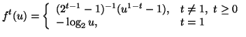 $\displaystyle f^t(u)=\left\{\begin{array}{ll}(2^{t-1}-1)^{-1}(u^{1-t}-1), & t\neq 1,\ t\geq 0 \\  -\log_2 u, &t=1\end{array}\right.$