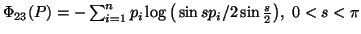 $ \Phi_{23}(P)=-\sum_{i=1}^n{p_i\log \big(\sinsp_i/2\sin {s\over 2}\big)},\ 0<s<\pi$