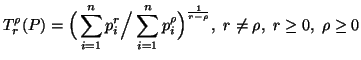 $\displaystyle T^{\rho}_r(P)=\Big(\sum_{i=1}^n{p^r_i}\Big/\sum_{i=1}^n{p^{\rho}_i}\Big)^{1\overr-\rho}, \ r\neq \rho,\ r\geq 0,\ \rho \geq 0$