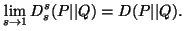 $\displaystyle \lim_{s\to1}{D^s_s(P\vert\vert Q)}=D(P\vert\vert Q).$