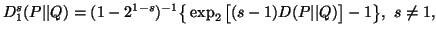 $\displaystyle D^s_1(P\vert\vert Q)=(1-2^{1-s})^{-1}\big\{\exp_2\big[(s-1)D(P\vert\vert Q)\big]-1\big\},\s\neq 1,$