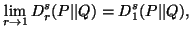 $\displaystyle \lim_{r\to 1}{D^s_r(P\vert\vert Q)}=D^s_1(P\vert\vert Q),$