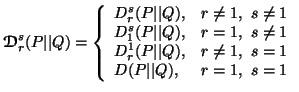 $\displaystyle {\ensuremath{\boldsymbol{\mathscr{D}}}}^s_r(P\vert\vert Q)=\left\......rt\vert Q), & r\neq1,\ s=1 \\ D(P\vert\vert Q), & r=1,\ s=1\end{array}\right.$