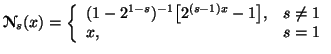$\displaystyle {\ensuremath{\boldsymbol{\mathscr{N}}}}_s(x)=\left\{\begin{array}......(1-2^{1-s})^{-1}\big[2^{(s-1)x}-1\big], & s\neq 1\\ x, & s=1\end{array}\right.$