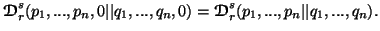 $\displaystyle {\ensuremath{\boldsymbol{\mathscr{D}}}}^s_r(p_1,...,p_n,0\vert\ve......{\ensuremath{\boldsymbol{\mathscr{D}}}}^s_r(p_1,...,p_n\vert\vert q_1,...,q_n).$