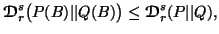 $\displaystyle {\ensuremath{\boldsymbol{\mathscr{D}}}}^s_r\big( P(B)\vert\vert Q(B)\big)\leq{\ensuremath{\boldsymbol{\mathscr{D}}}}^s_r(P\vert\vert Q),$