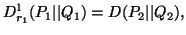 $\displaystyle D^1_{r_1}(P_1\vert\vert Q_1)=D(P_2\vert\vert Q_2),$