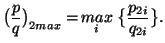 $\displaystyle \big({p\over q}\big)_{2max} = \,\mathrel{\mathop{max}\limits_{i}}\big\{{p_{2i}\over q_{2i}}\big\}.$